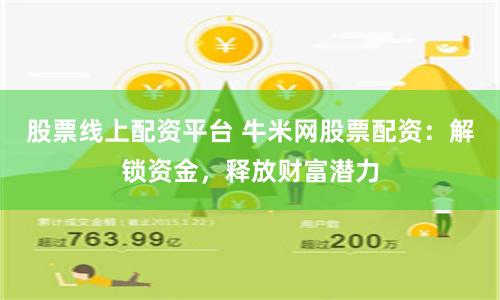 股票线上配资平台 牛米网股票配资：解锁资金，释放财富潜力