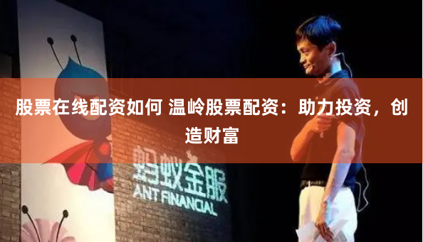 股票在线配资如何 温岭股票配资：助力投资，创造财富