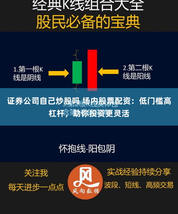 证券公司自己炒股吗 场内股票配资：低门槛高杠杆，助你投资更灵活