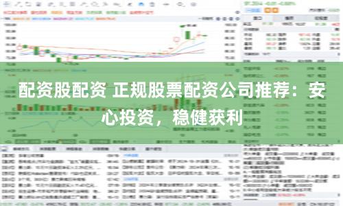 配资股配资 正规股票配资公司推荐:安心投资,稳健获利