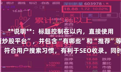 **说明**：标题控制在以内，直接使用关键词“正规的配资炒股平台”，并包含“有哪些”和“推荐”等常见搜索提问句式，符合用户搜索习惯，有利于SEO收录。同时，“安全合法”一词能有效吸引目标用户点击。