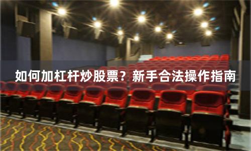 如何加杠杆炒股票？新手合法操作指南