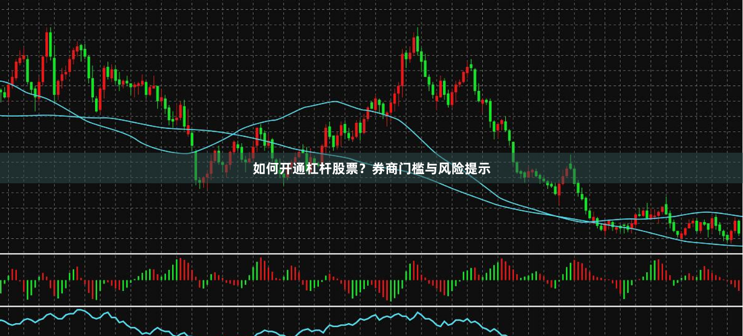 如何开通杠杆股票？券商门槛与风险提示