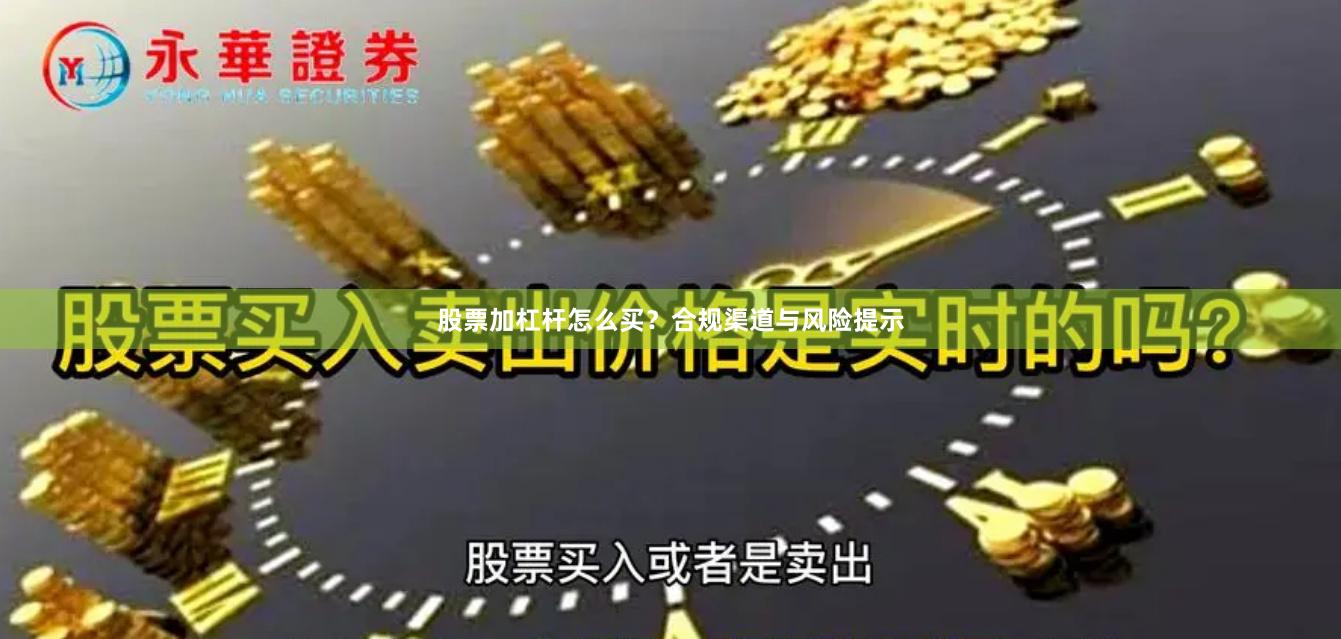 股票加杠杆怎么买？合规渠道与风险提示
