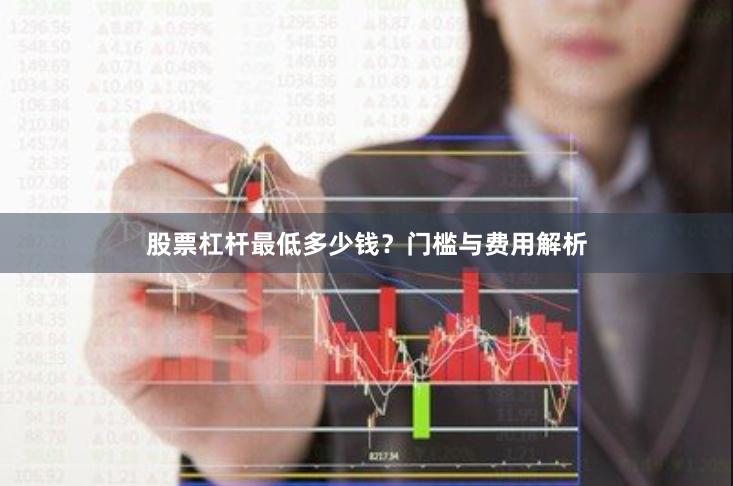 股票杠杆最低多少钱？门槛与费用解析