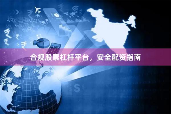 合规股票杠杆平台，安全配资指南